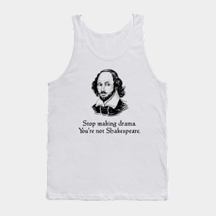 Stop Making Drama. You're Not Shakespeare Tank Top